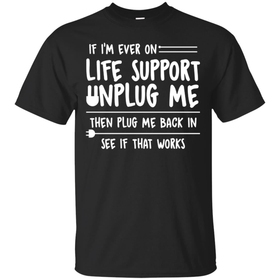 If I’m Ever On Life Support Unplug Me Then T-shirt Black
