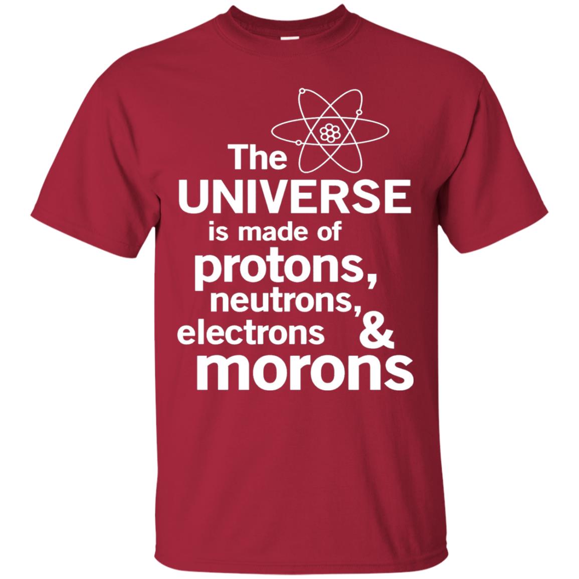 The Universe Is Made Of Protons Neutrons Electrons Morons Scientist T-shirt Cardinal