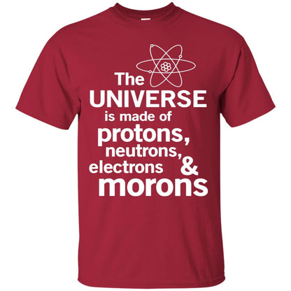 The Universe Is Made Of Protons Neutrons Electrons Morons Scientist T-shirt Cardinal