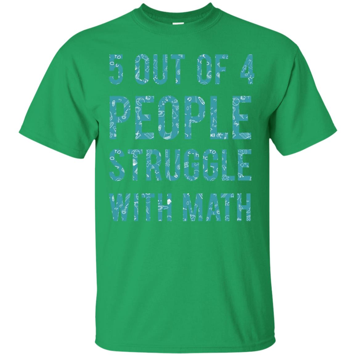 Math T-shirt 5 Out Of 4 People Struggle With Math Irish Green