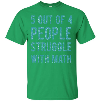 Math T-shirt 5 Out Of 4 People Struggle With Math Irish Green