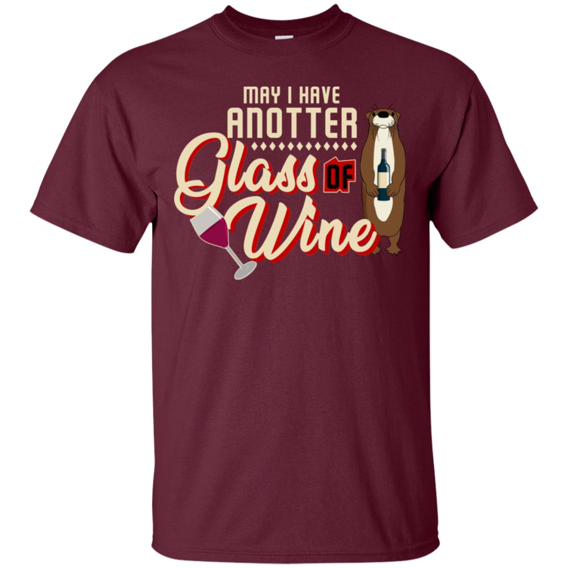 May I Have Anotter Glass Of Wine Funny Otter Shirt For Drinking Lovers Maroon
