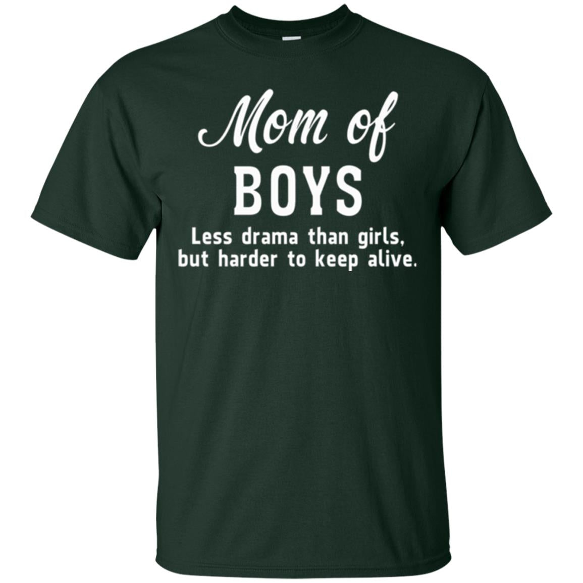 Mom Of Boys Less Drama Than Girls But Harder To Keep Alive T-shirt Mothers Day Forest Green
