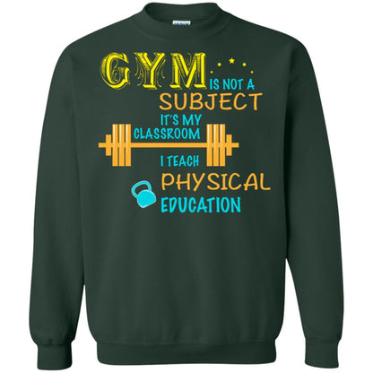 Gym Is Not A Subject It's My Classroom Teach Physical Edcucation Shirt Forest Green