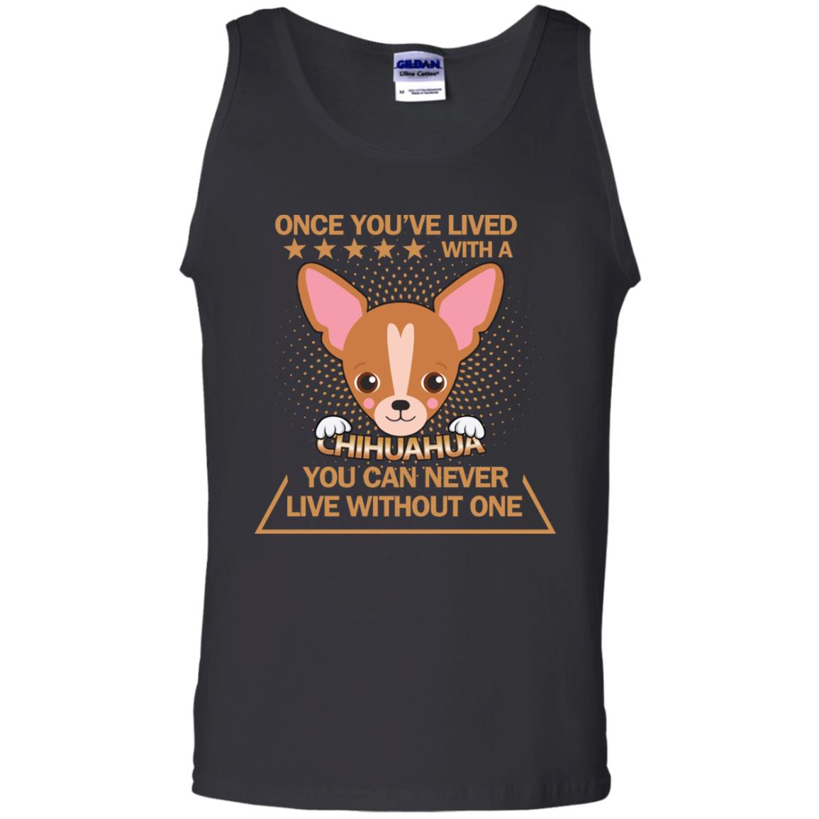 Once You've Lived With A Chihuahua You Can Never Live Without One Shirt Black