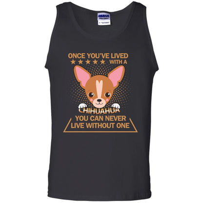 Once You've Lived With A Chihuahua You Can Never Live Without One Shirt Black