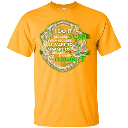 I Do It Because I Can I Can Because I Want To I Want To Because You Said I Couldn't Slytherin House Harry Potter Shirts Gold