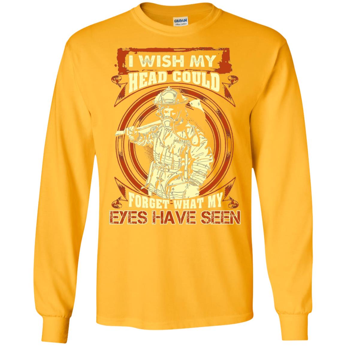 Firefighter Shirt I Wish My Head Could Forget What My Eyes Have Seen Gold