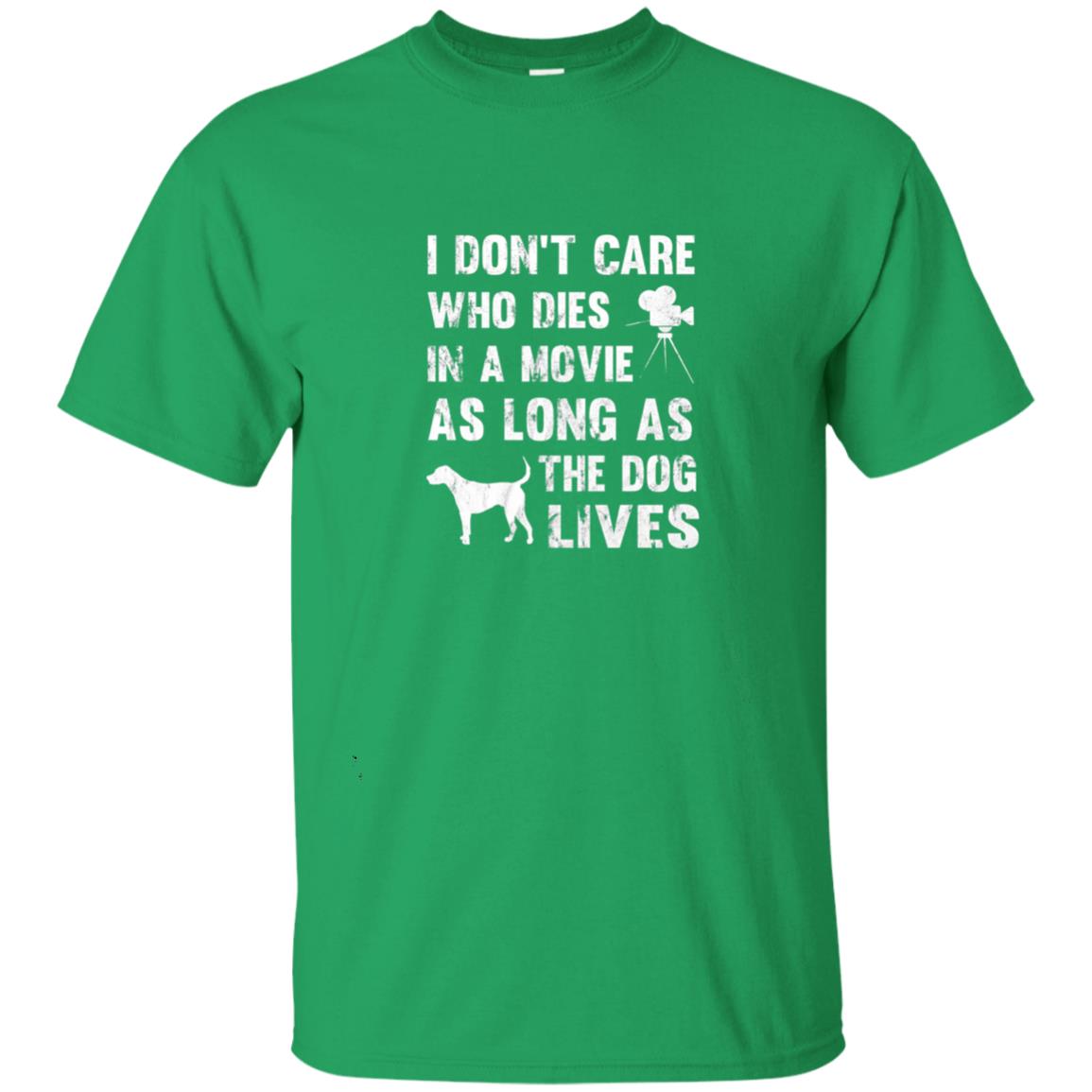 I Don_t Care Who Dies In Movie As Long As Dog Lives Dog Lover T-shirt Irish Green
