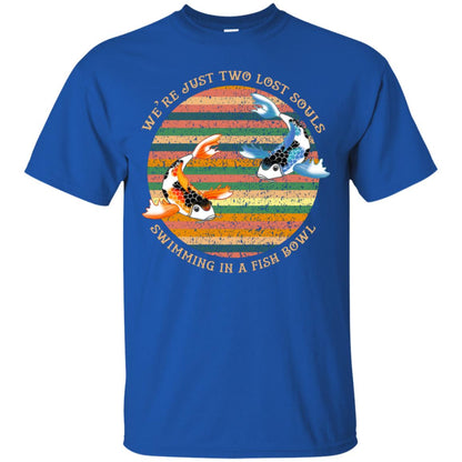 We Are Just Two Lost Souls Swimming In A Fish Bowl Shirt Royal