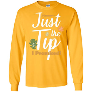 Just The Tip I Promised ShirtG240 Gildan LS Ultra Cotton T-Shirt