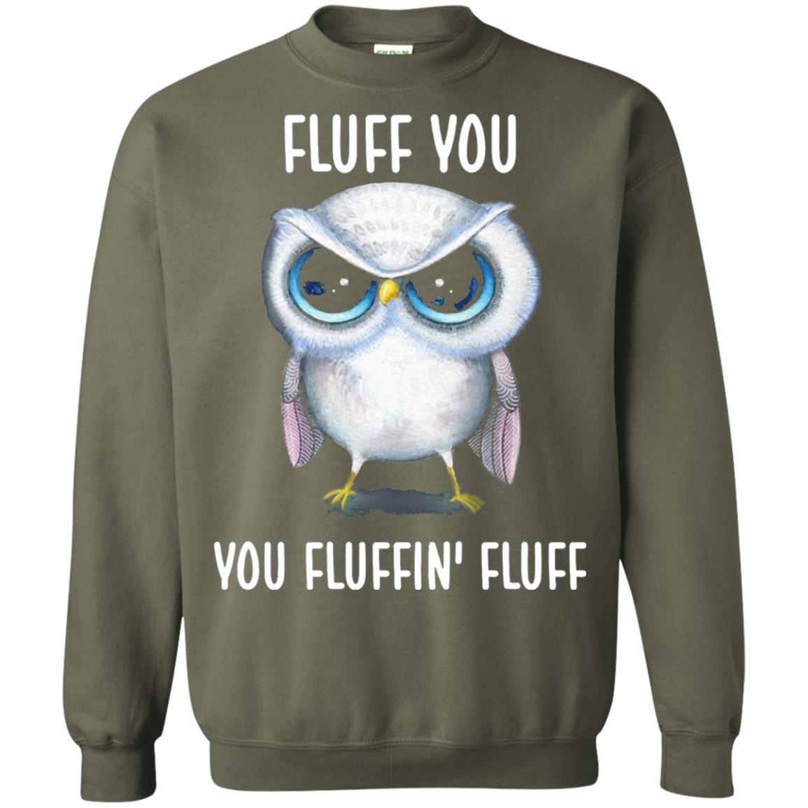 Fluff You You Fluffin Fluff Owl Lovers Shirt Military Green