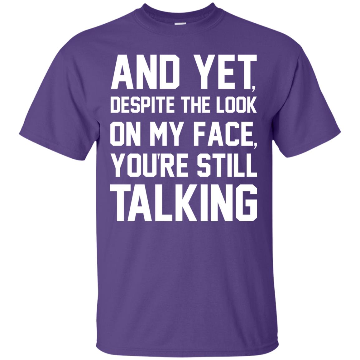 And Yet Despite The Look On My Face You're Still Talking T-shirt Purple