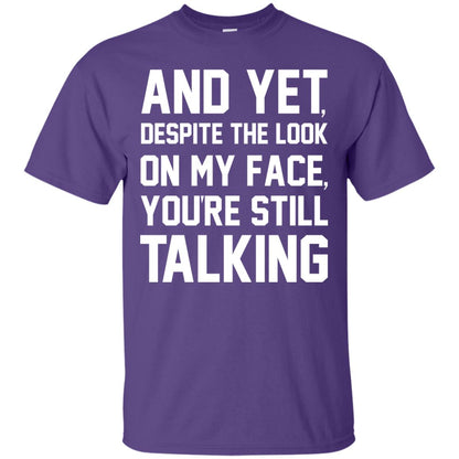 And Yet Despite The Look On My Face You're Still Talking T-shirt Purple
