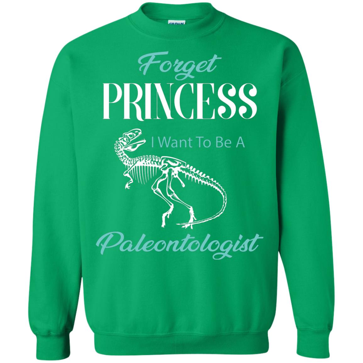 Forget Princess I Want To Be A Paleontologist Gift Shirt For Funny Girls Irish Green