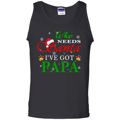Who Needs Santa I've Got Papa Family Christmas Idea Gift Shirt Black