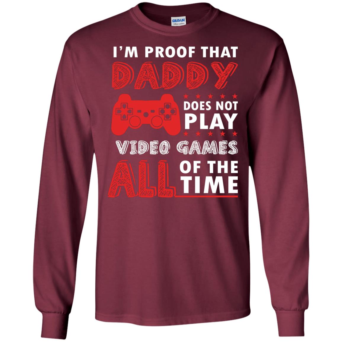 I_m Proof That Daddy Doesn_t Not Play Video Games All Of The Time Shirt Maroon