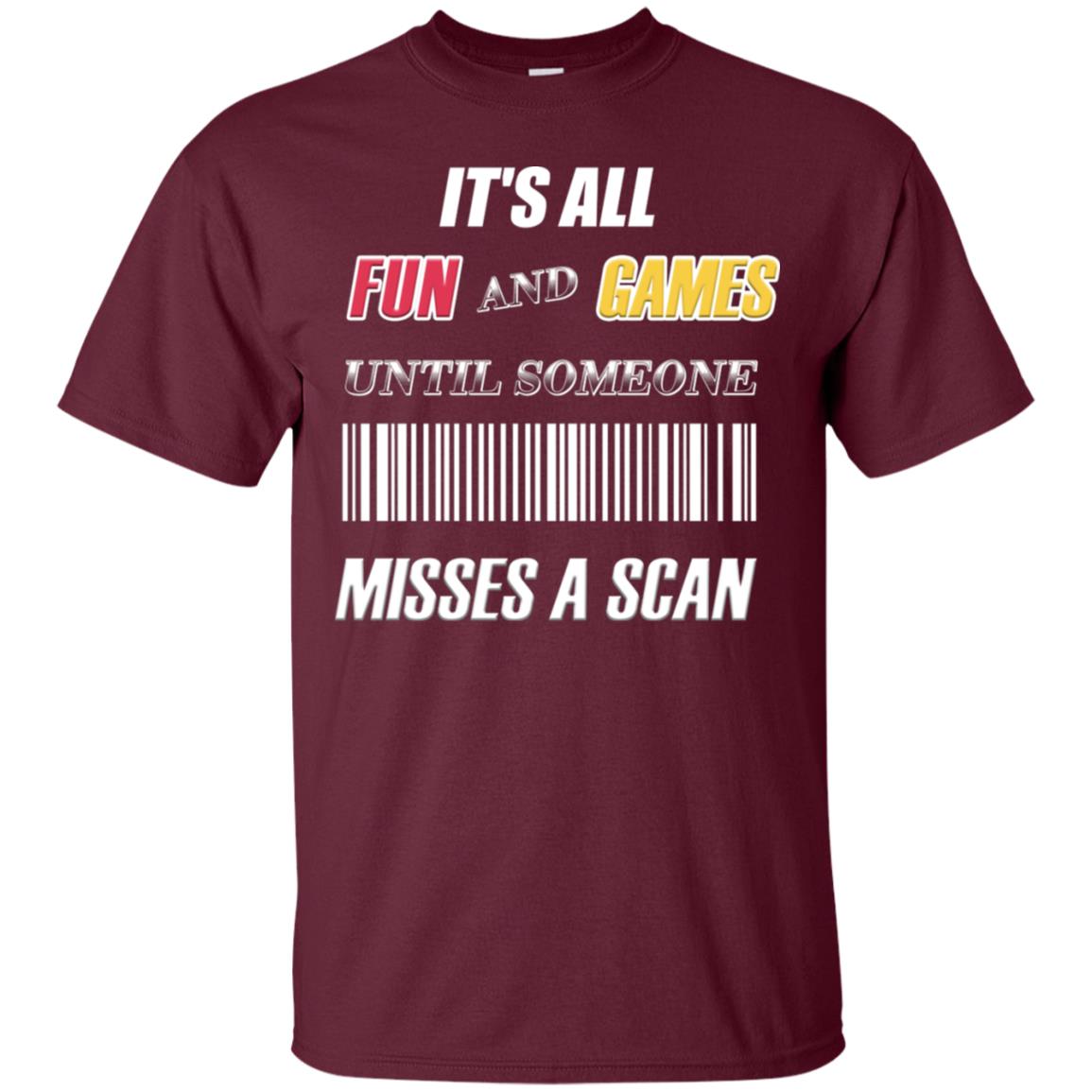 It's All Fun And Games Until Someone Misses A Scan Ggift Shirt Maroon
