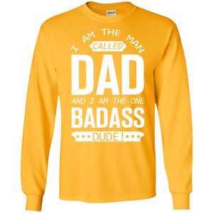 I Am The Man Called Dad And I Am The One Badass DudeG240 Gildan LS Ultra Cotton T-Shirt