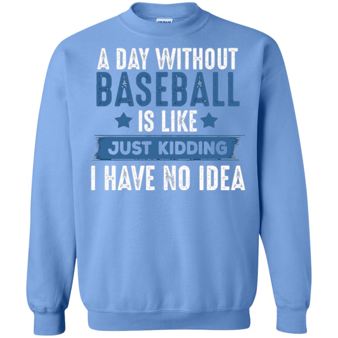 Baseball Lovers T-shirt A Day Without Baseball Is Like Just Kidding Carolina Blue