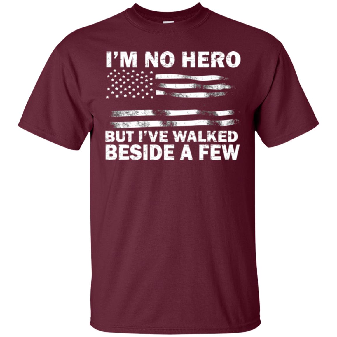 Im No Hero But Ive Walked Beside A Few Shirt Maroon