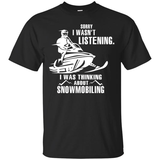 Sorry I Wasn't Listening I Was Thinking About Snowmobiling Shirt Black