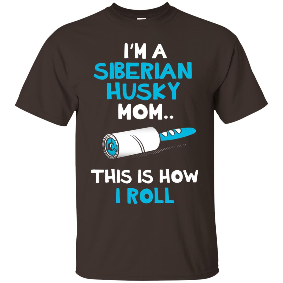 I_m A Siberian Husky Mom This Is How I Roll Dog Mom T-shirt Dark Chocolate
