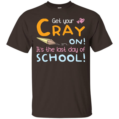 Get Your Cray On It_s The Last Day Of School Gradution Shirt Dark Chocolate