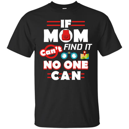 If Mom Cant Find It No One Can Mommy Shirt Black