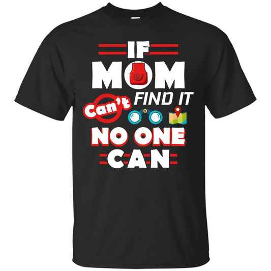 If Mom Cant Find It No One Can Mommy Shirt Black