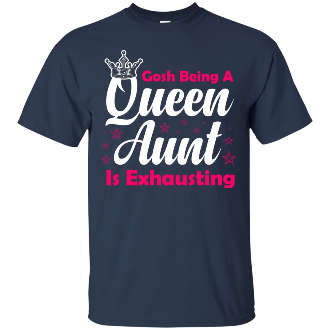 Gosh Being A Queen Aunt Is Exhausting Aunt Shirt Navy