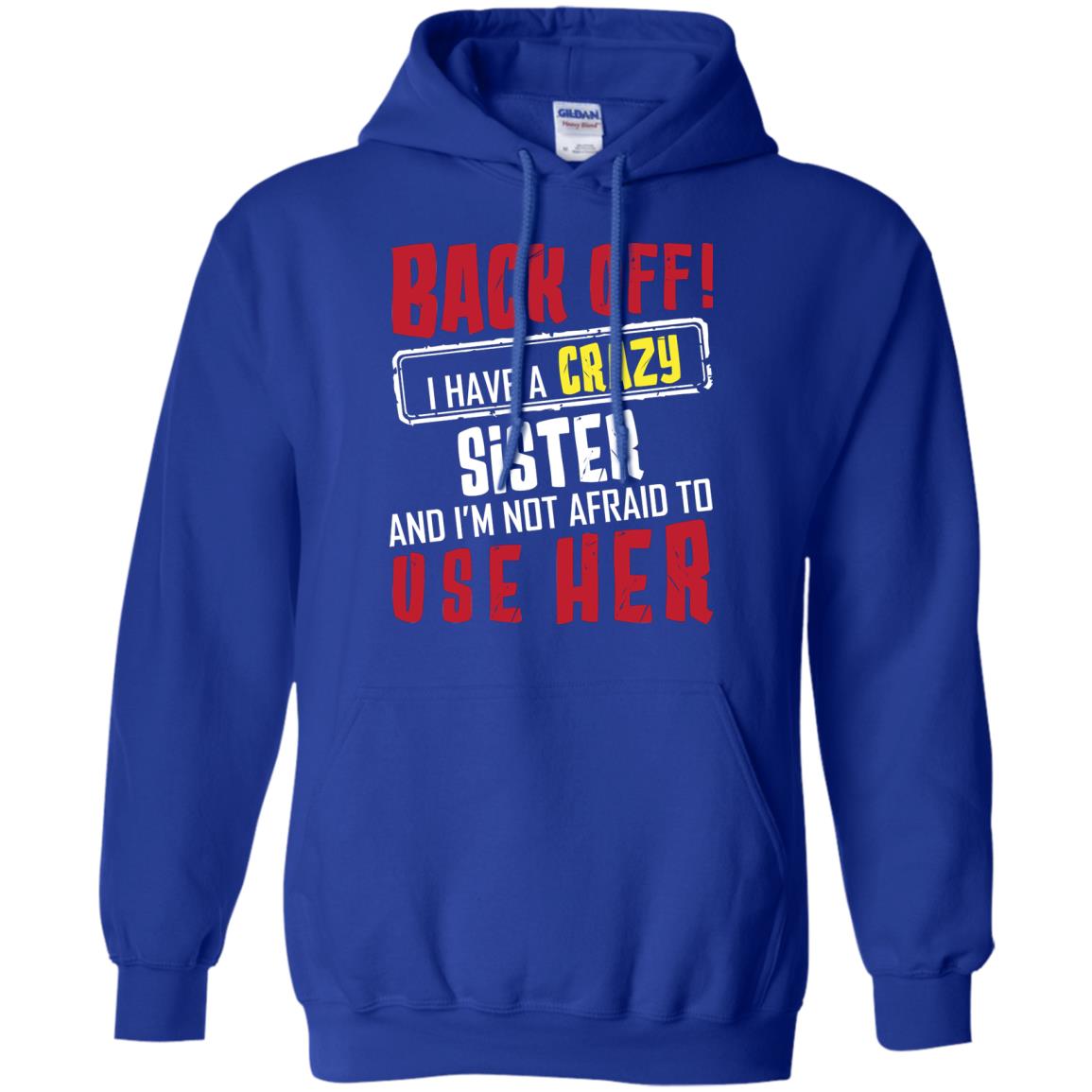 Back Off I Have A Crazy Sister And I_m Not Afraid To Use Her Sister Shirt Royal