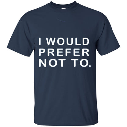 I Would Prefer Not To Funny Sayings T-shirt Navy
