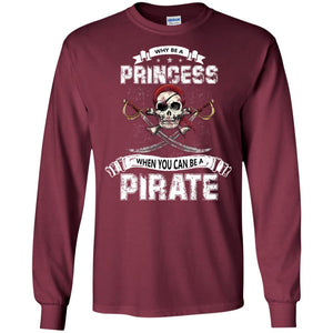 Why Be Princess When You Can Be A Pirate T-shirtG240 Gildan LS Ultra Cotton T-Shirt