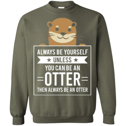 Otter Lovers T-shirt Always Be Yourself Unless You Can Be An Otter Military Green