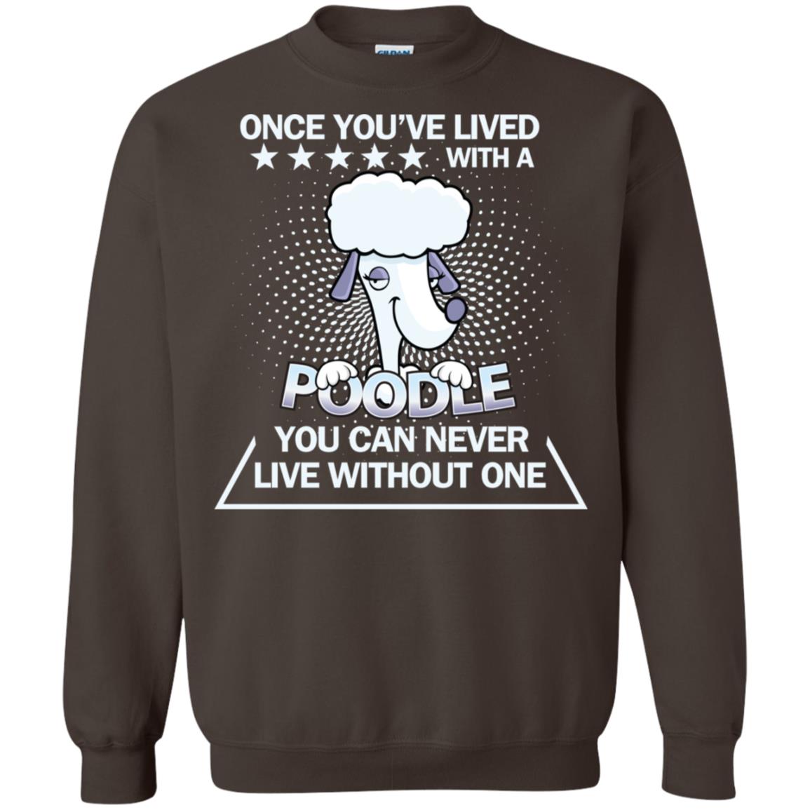 Once You've Lived With A Poodle You Can Never Live Without One Shirt Dark Chocolate
