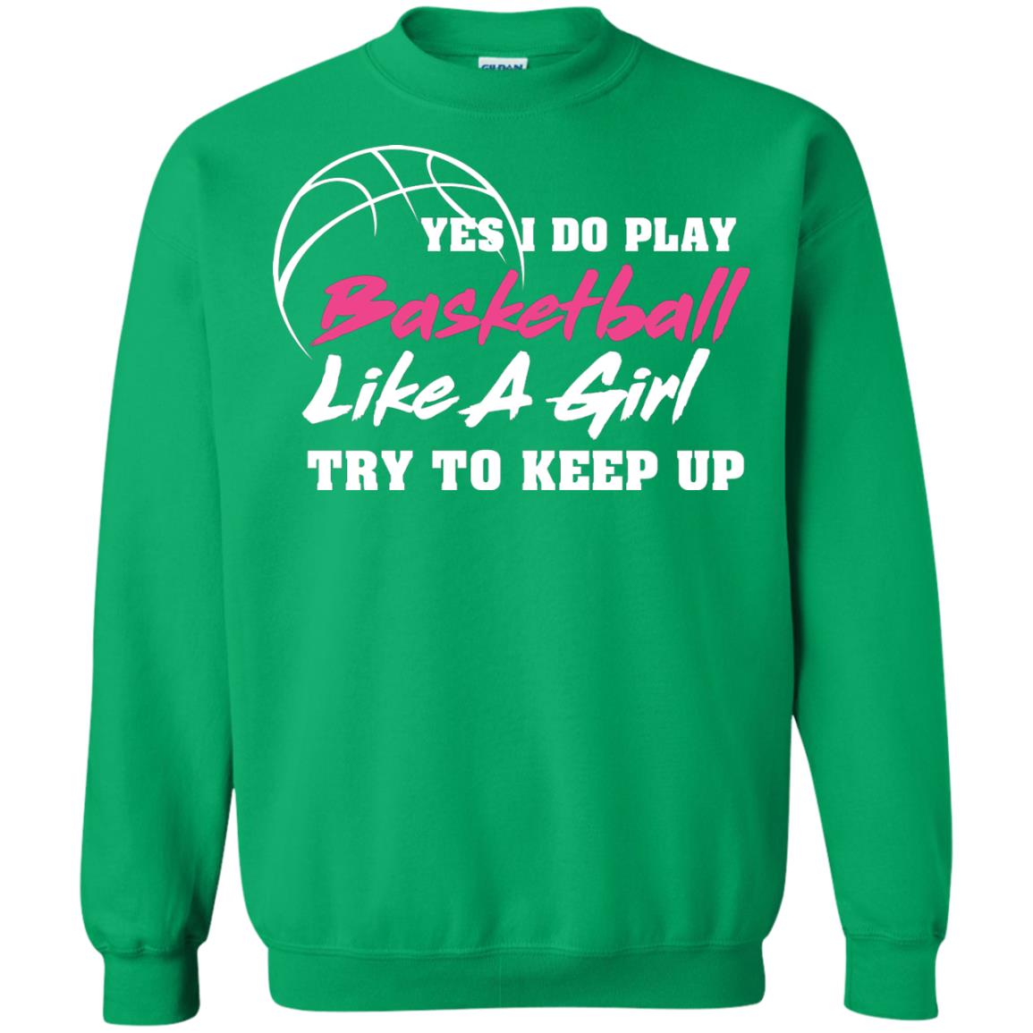 Basketball Lover T-shirt Yes I Do Play Basketball Like A Girl Try To Keep Up Irish Green