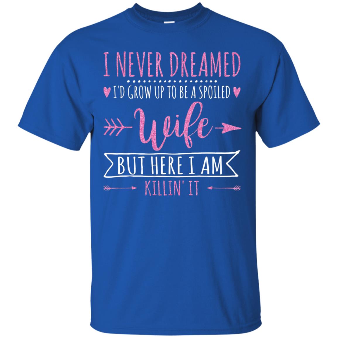 I Never Dreamed Id Grow Up To Be A Spoiled Wife Shirt Royal