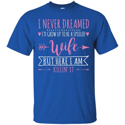 I Never Dreamed Id Grow Up To Be A Spoiled Wife Shirt Royal