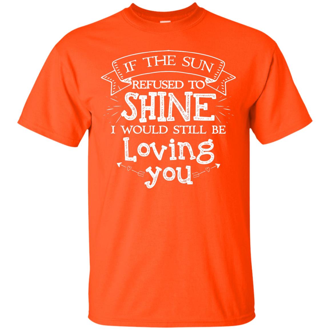 If The Sun Refused To Shine I Would Still Be Loving You Orange