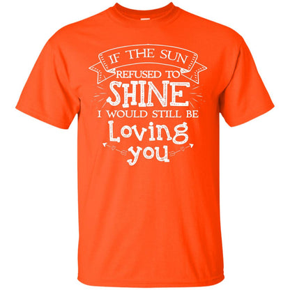 If The Sun Refused To Shine I Would Still Be Loving You Orange