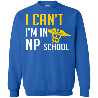 Nurse T-shirt I Can't I'm In Np School Royal