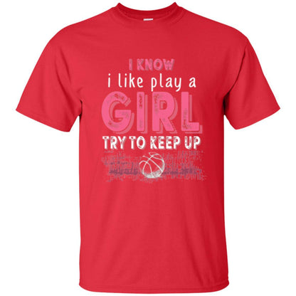 Basketball Lovers T-shirt I Know I Play Like A Girl Red