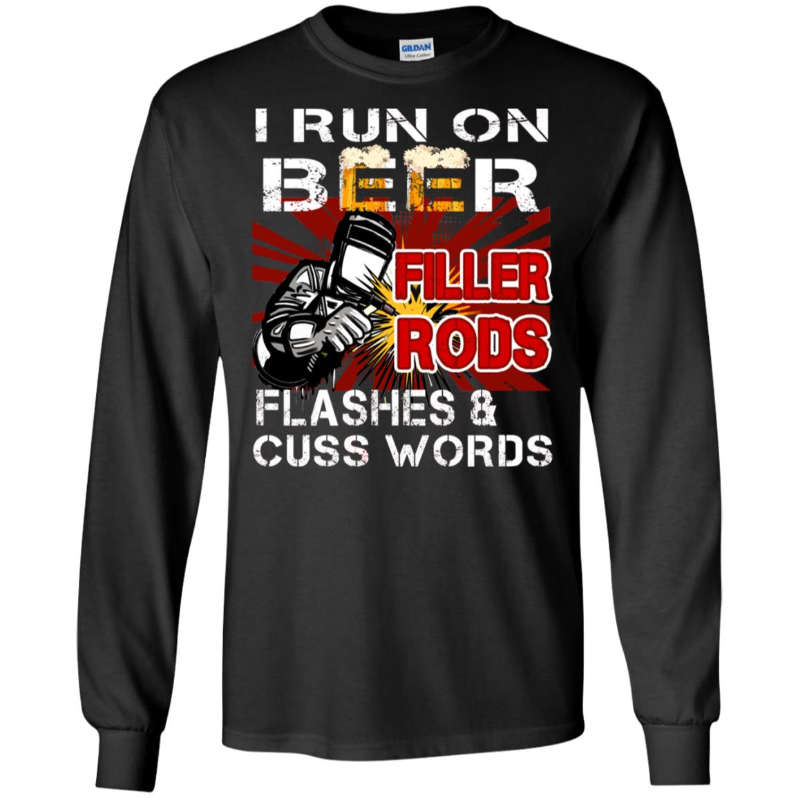 I Run On Beer Filler Rods Flashes And Cuss Words Welder Gift ShirtG240 Gildan LS Ultra Cotton T-Shirt