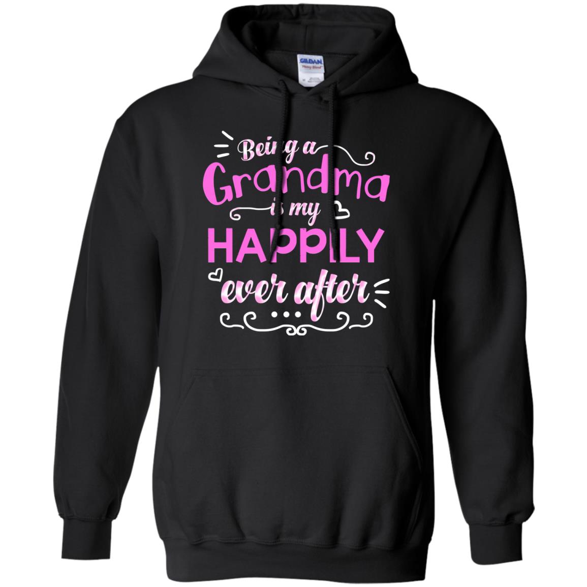 Being A Grandma Is My Happily Ever After Grandmom ShirtG185 Gildan Pullover Hoodie 8 oz.