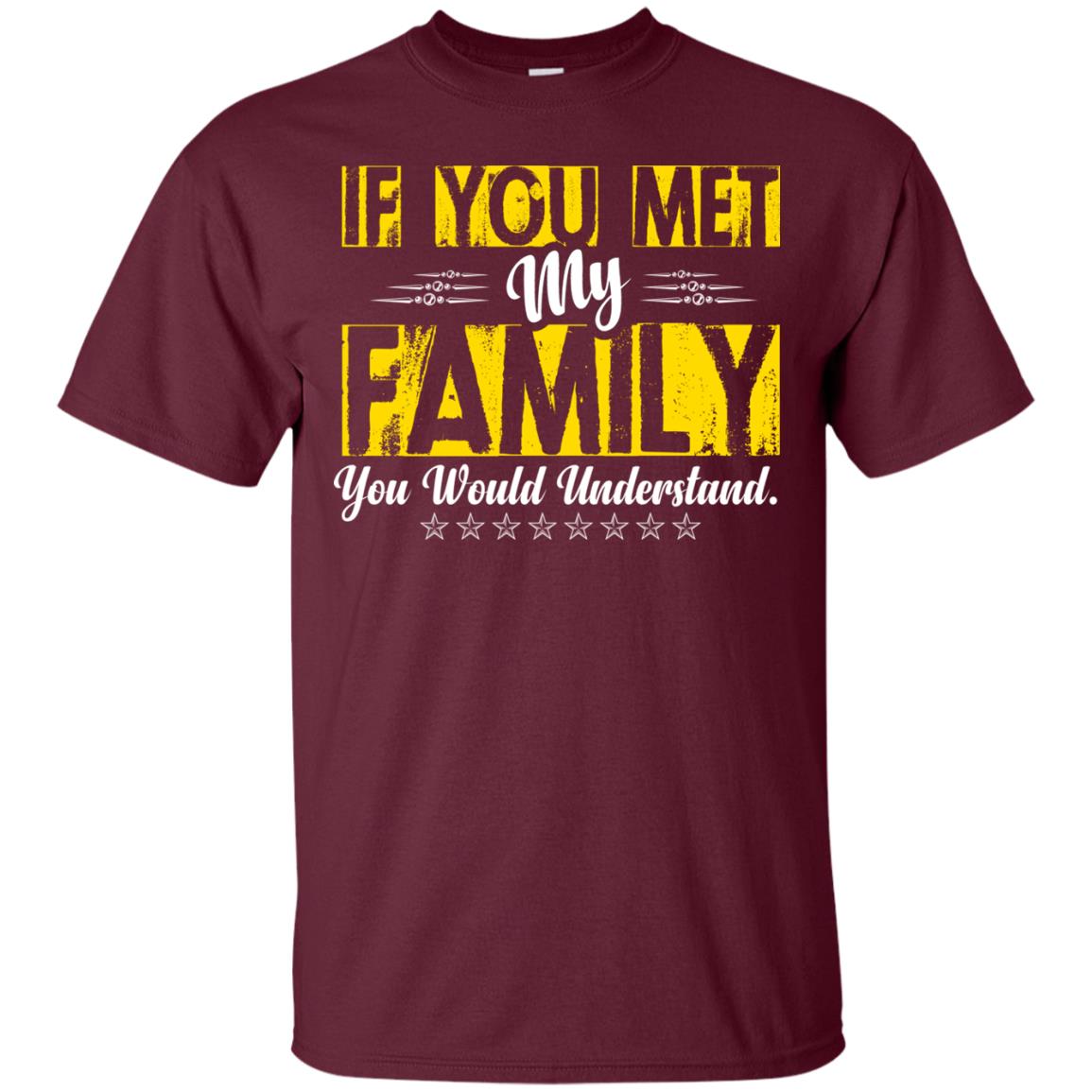 Family T-shirt If You Met My Family You Would Understand Maroon