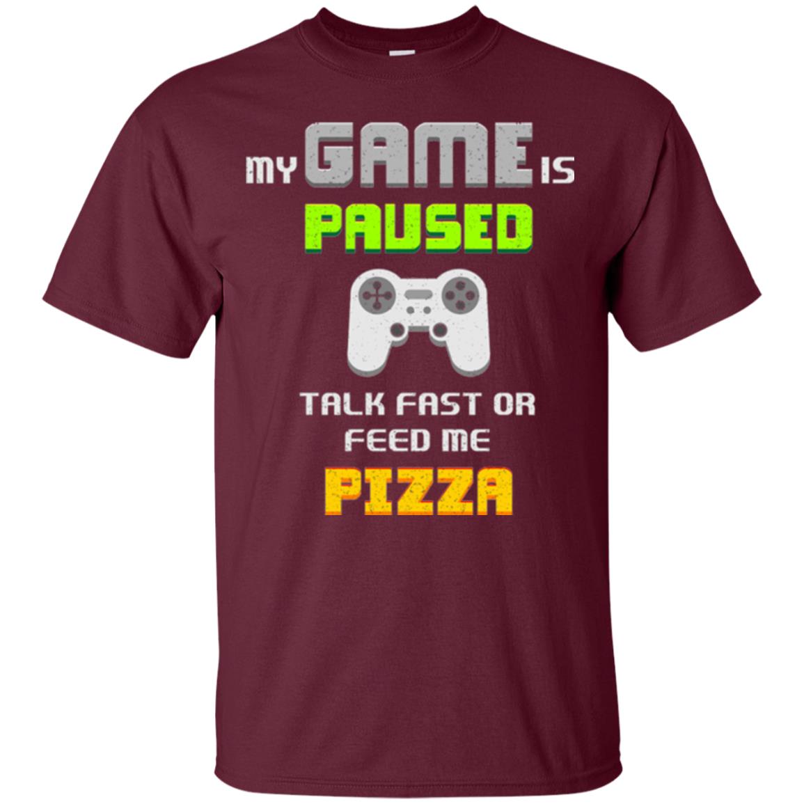 My Game Is Paused Talk Fast Or Feed Me Pizza Gamer T-shirt Maroon