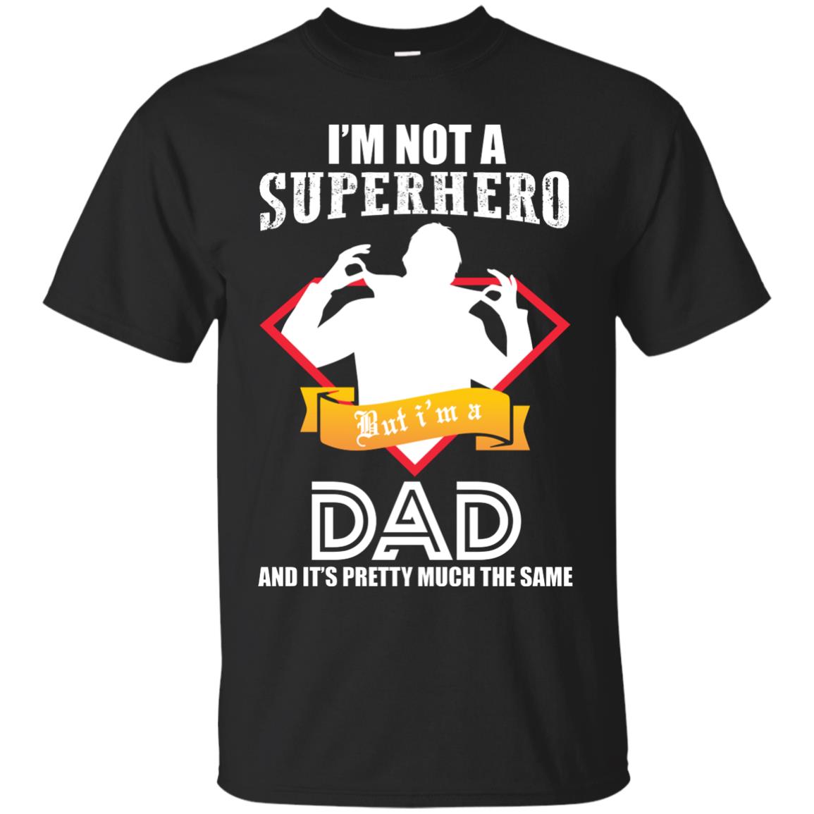 I_m Not A Superhero I_m A Dad It_s Pretty Much The Same Daddy T-shirt Black