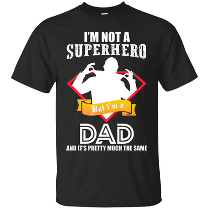 I_m Not A Superhero I_m A Dad It_s Pretty Much The Same Daddy T-shirt Black