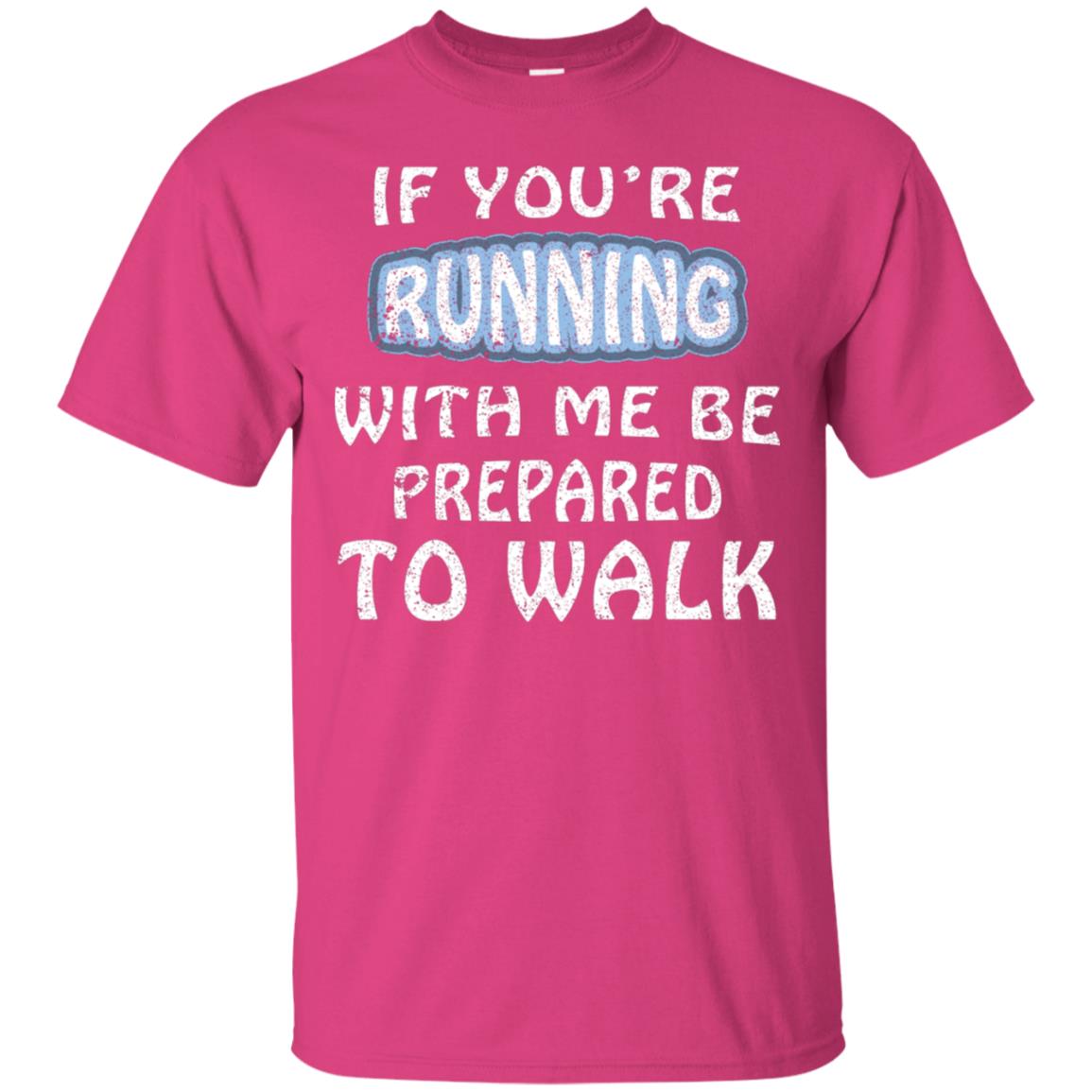 If You're Running With Me Be Prepared To Walk Shirt Heliconia